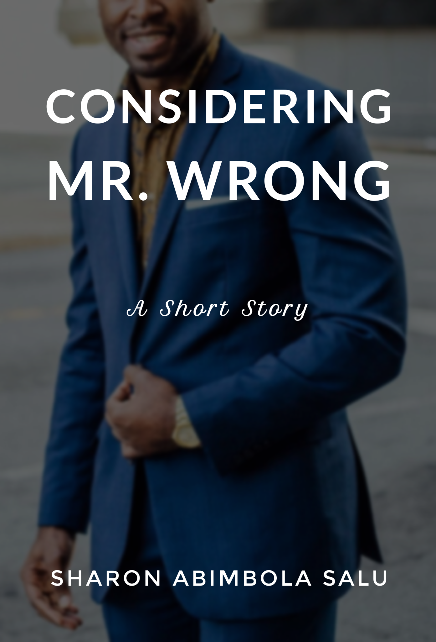 Official Poster of Considering Mr Wrong, a Nigerian Romance Short Story published in September, In the background is a Handsome African Man who is smiling and wearing a blue suit and orange shirt 